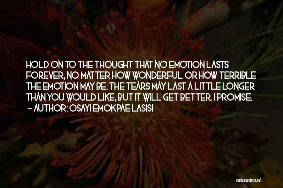 Osayi Emokpae Lasisi Quotes: Hold On To The Thought That No Emotion Lasts Forever, No Matter How Wonderful Or How Terrible The Emotion May