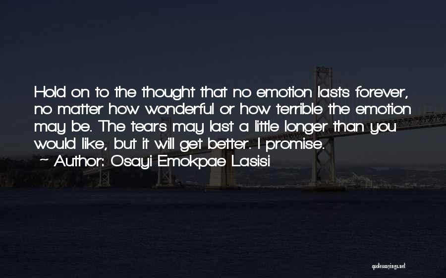 Osayi Emokpae Lasisi Quotes: Hold On To The Thought That No Emotion Lasts Forever, No Matter How Wonderful Or How Terrible The Emotion May