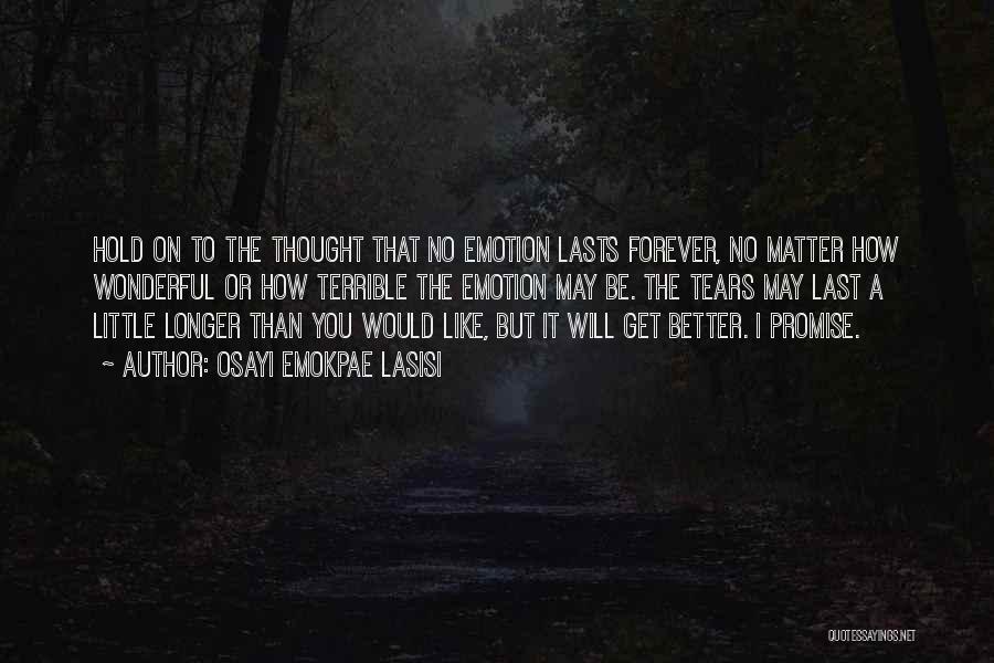 Osayi Emokpae Lasisi Quotes: Hold On To The Thought That No Emotion Lasts Forever, No Matter How Wonderful Or How Terrible The Emotion May