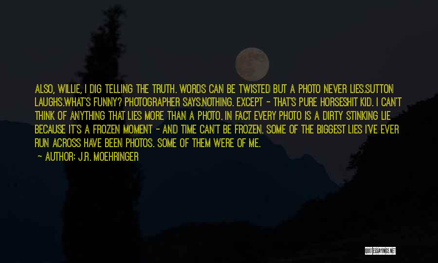 J.R. Moehringer Quotes: Also, Willie, I Dig Telling The Truth. Words Can Be Twisted But A Photo Never Lies.sutton Laughs.what's Funny? Photographer Says.nothing.