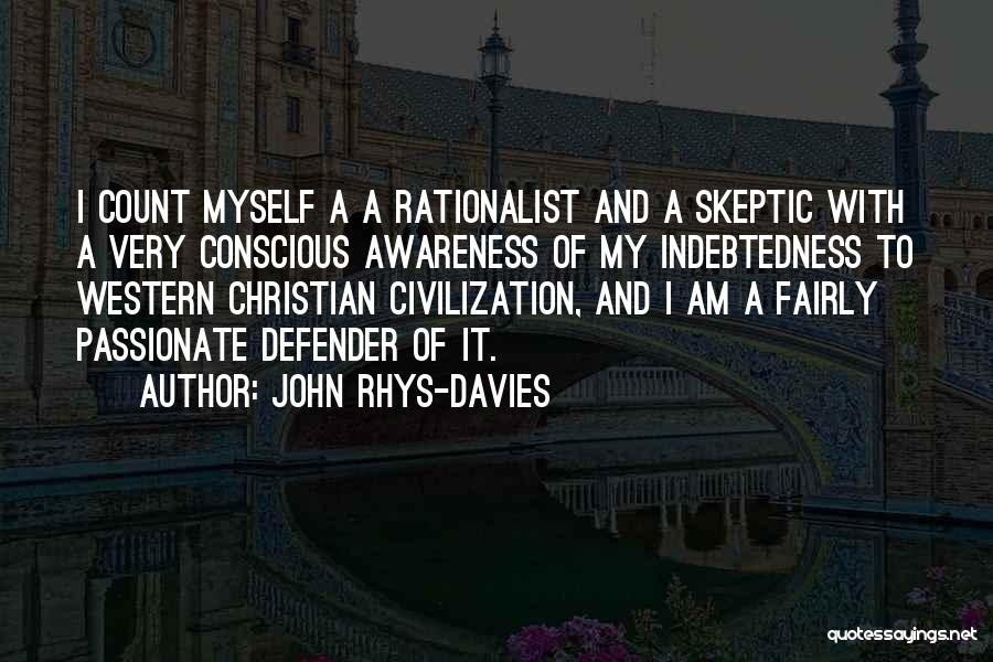 John Rhys-Davies Quotes: I Count Myself A A Rationalist And A Skeptic With A Very Conscious Awareness Of My Indebtedness To Western Christian