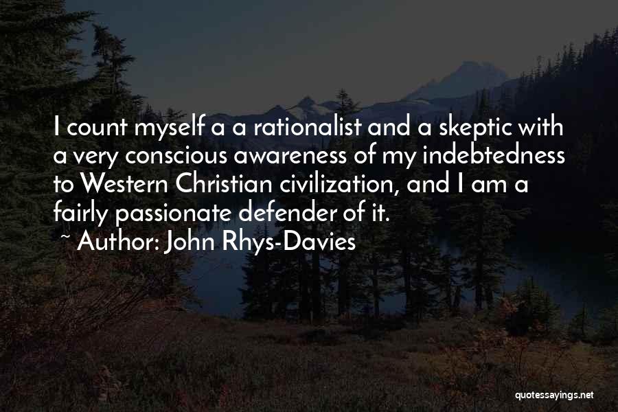 John Rhys-Davies Quotes: I Count Myself A A Rationalist And A Skeptic With A Very Conscious Awareness Of My Indebtedness To Western Christian
