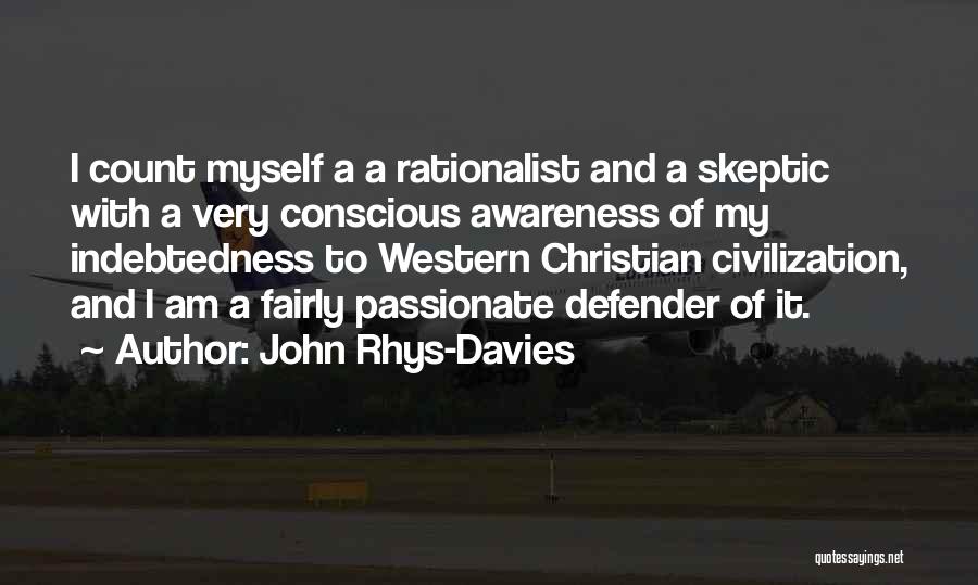 John Rhys-Davies Quotes: I Count Myself A A Rationalist And A Skeptic With A Very Conscious Awareness Of My Indebtedness To Western Christian