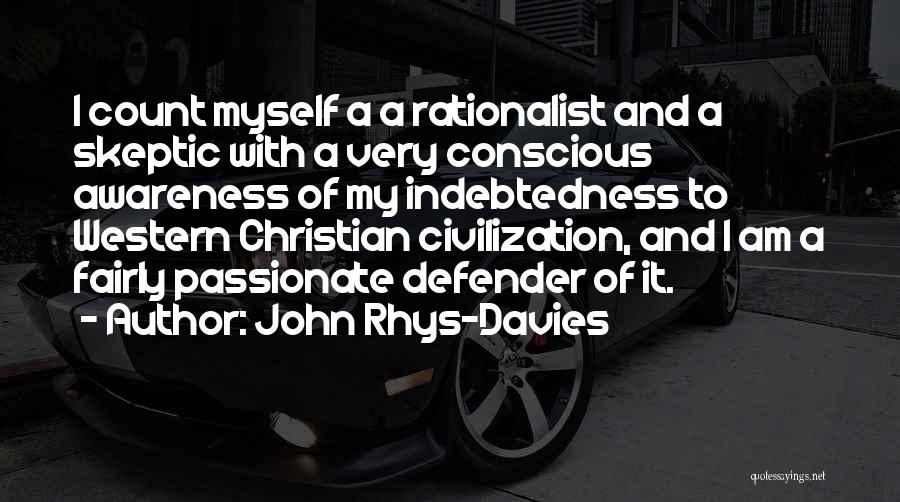 John Rhys-Davies Quotes: I Count Myself A A Rationalist And A Skeptic With A Very Conscious Awareness Of My Indebtedness To Western Christian