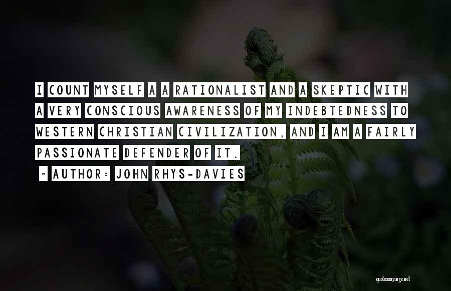 John Rhys-Davies Quotes: I Count Myself A A Rationalist And A Skeptic With A Very Conscious Awareness Of My Indebtedness To Western Christian
