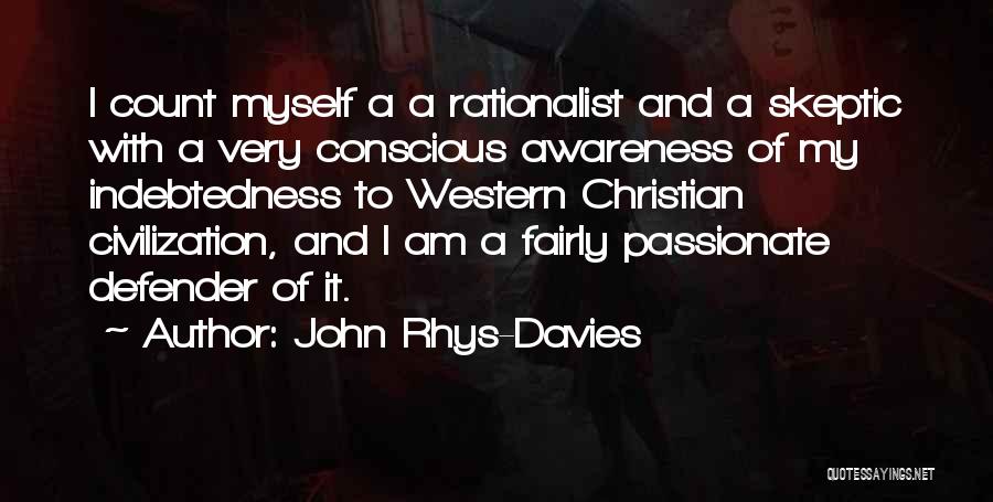 John Rhys-Davies Quotes: I Count Myself A A Rationalist And A Skeptic With A Very Conscious Awareness Of My Indebtedness To Western Christian