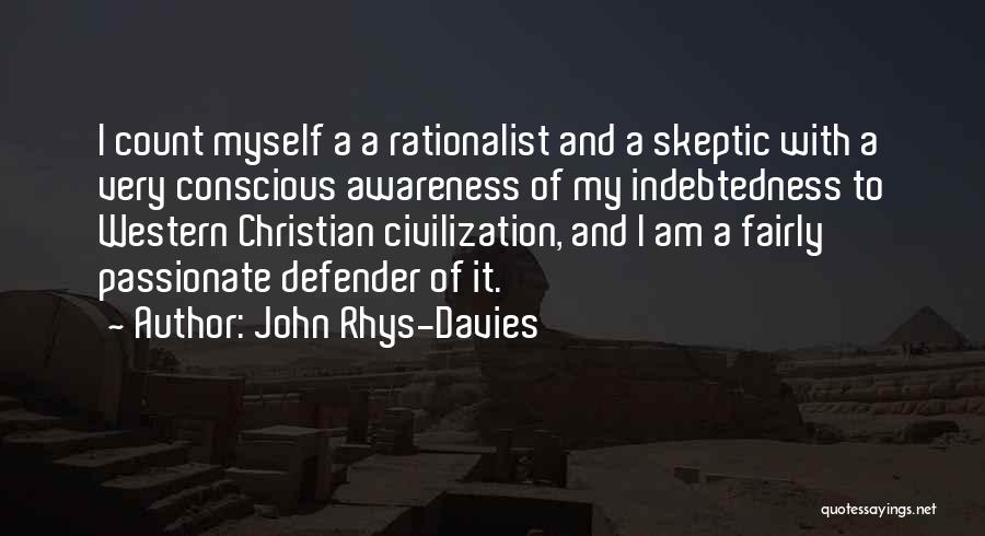 John Rhys-Davies Quotes: I Count Myself A A Rationalist And A Skeptic With A Very Conscious Awareness Of My Indebtedness To Western Christian