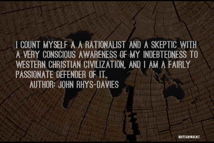 John Rhys-Davies Quotes: I Count Myself A A Rationalist And A Skeptic With A Very Conscious Awareness Of My Indebtedness To Western Christian