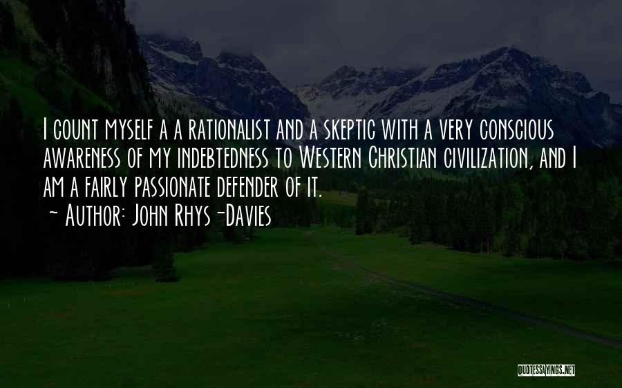 John Rhys-Davies Quotes: I Count Myself A A Rationalist And A Skeptic With A Very Conscious Awareness Of My Indebtedness To Western Christian
