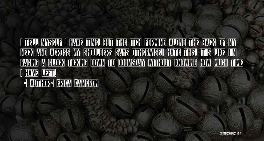 Erica Cameron Quotes: I Tell Myself I Have Time. But The Itch Forming Along The Back Of My Neck And Across My Shoulders