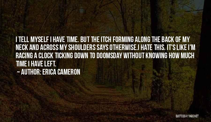 Erica Cameron Quotes: I Tell Myself I Have Time. But The Itch Forming Along The Back Of My Neck And Across My Shoulders