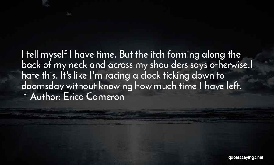 Erica Cameron Quotes: I Tell Myself I Have Time. But The Itch Forming Along The Back Of My Neck And Across My Shoulders