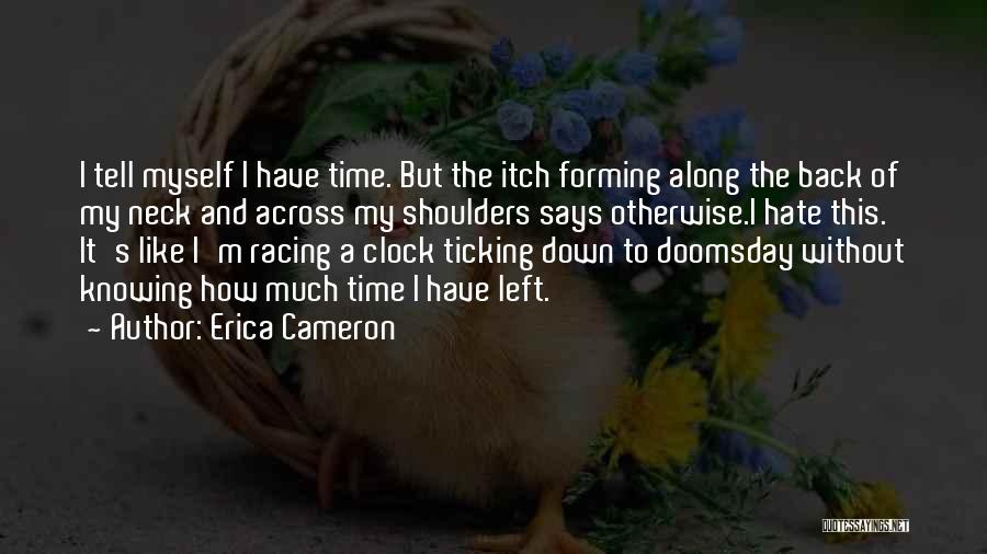 Erica Cameron Quotes: I Tell Myself I Have Time. But The Itch Forming Along The Back Of My Neck And Across My Shoulders