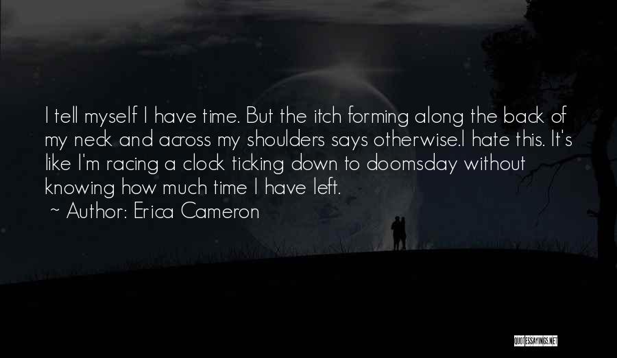 Erica Cameron Quotes: I Tell Myself I Have Time. But The Itch Forming Along The Back Of My Neck And Across My Shoulders