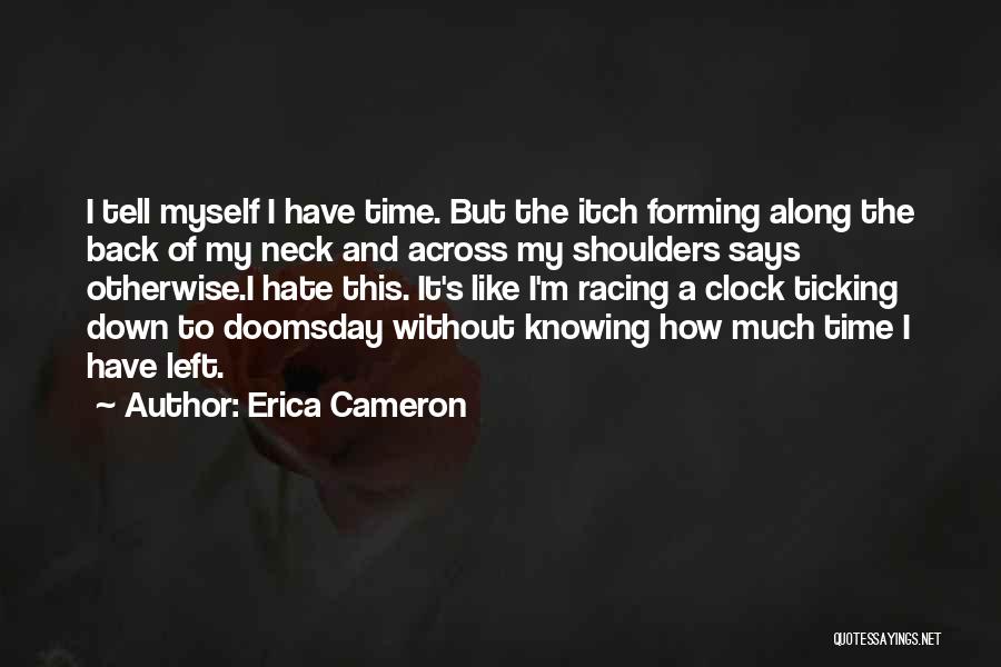 Erica Cameron Quotes: I Tell Myself I Have Time. But The Itch Forming Along The Back Of My Neck And Across My Shoulders