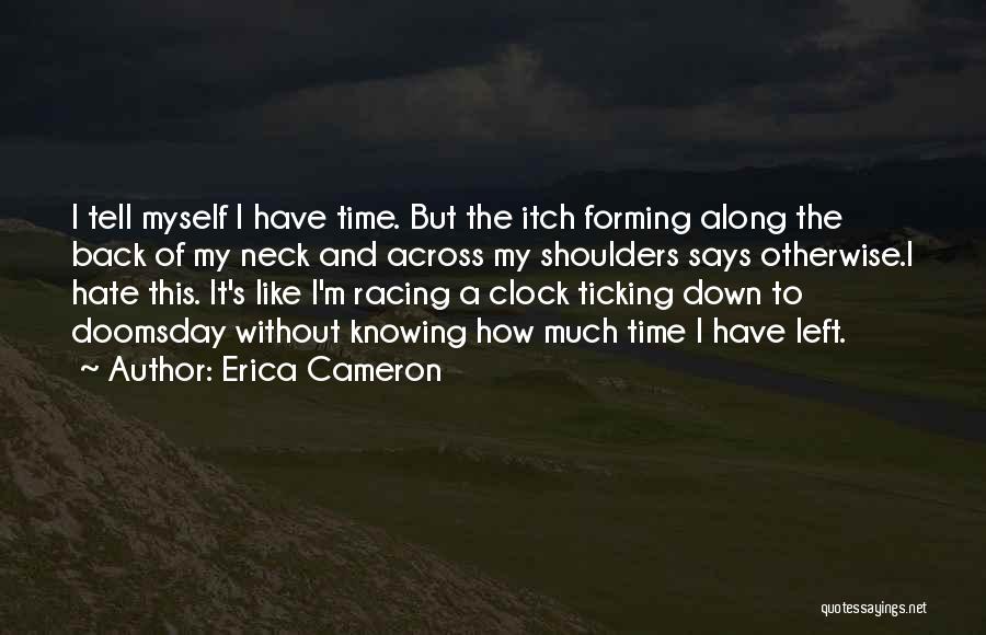 Erica Cameron Quotes: I Tell Myself I Have Time. But The Itch Forming Along The Back Of My Neck And Across My Shoulders