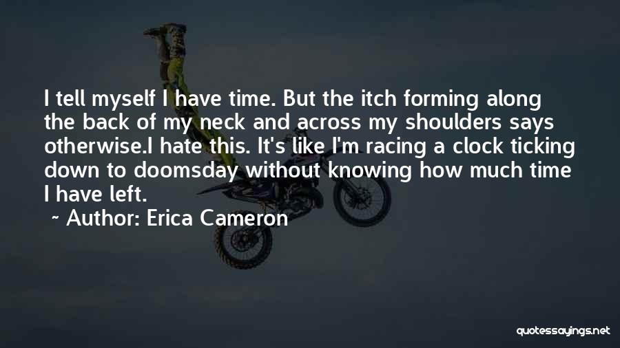 Erica Cameron Quotes: I Tell Myself I Have Time. But The Itch Forming Along The Back Of My Neck And Across My Shoulders