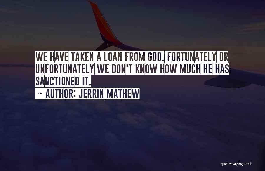 Jerrin Mathew Quotes: We Have Taken A Loan From God, Fortunately Or Unfortunately We Don't Know How Much He Has Sanctioned It.