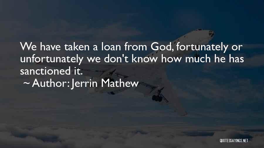 Jerrin Mathew Quotes: We Have Taken A Loan From God, Fortunately Or Unfortunately We Don't Know How Much He Has Sanctioned It.