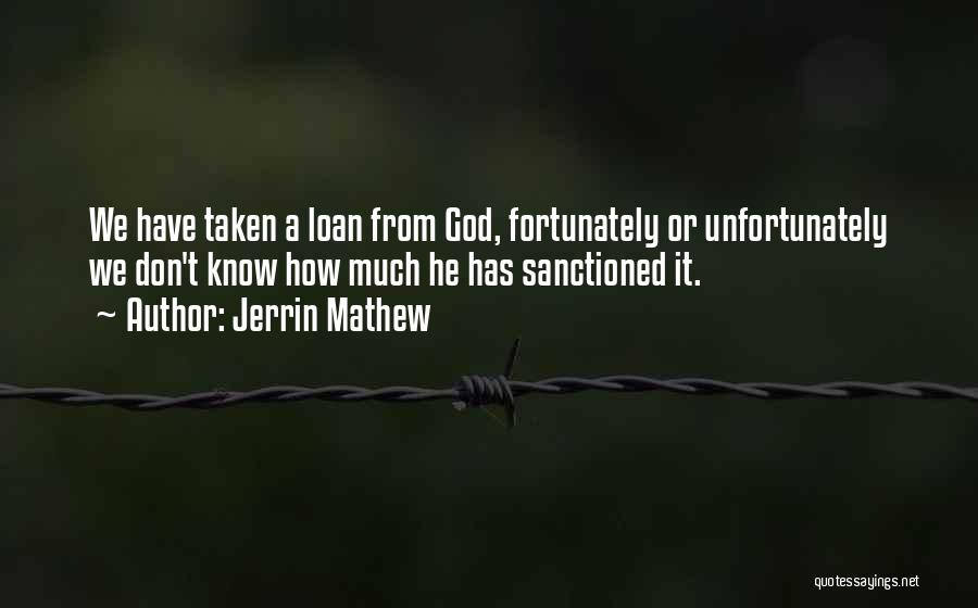 Jerrin Mathew Quotes: We Have Taken A Loan From God, Fortunately Or Unfortunately We Don't Know How Much He Has Sanctioned It.