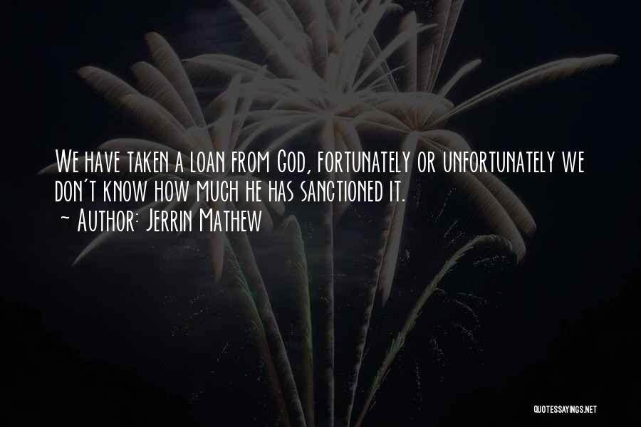 Jerrin Mathew Quotes: We Have Taken A Loan From God, Fortunately Or Unfortunately We Don't Know How Much He Has Sanctioned It.