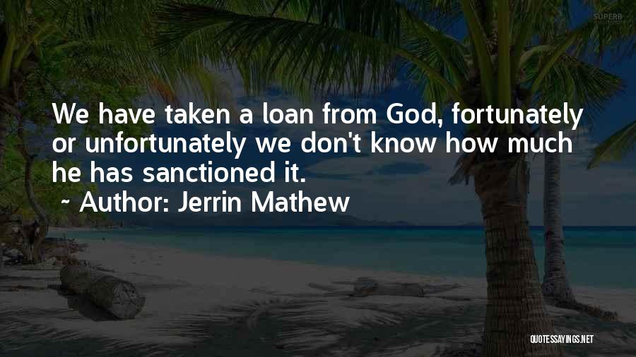 Jerrin Mathew Quotes: We Have Taken A Loan From God, Fortunately Or Unfortunately We Don't Know How Much He Has Sanctioned It.