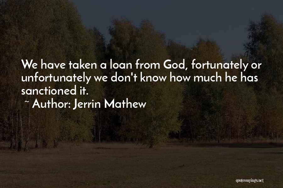 Jerrin Mathew Quotes: We Have Taken A Loan From God, Fortunately Or Unfortunately We Don't Know How Much He Has Sanctioned It.