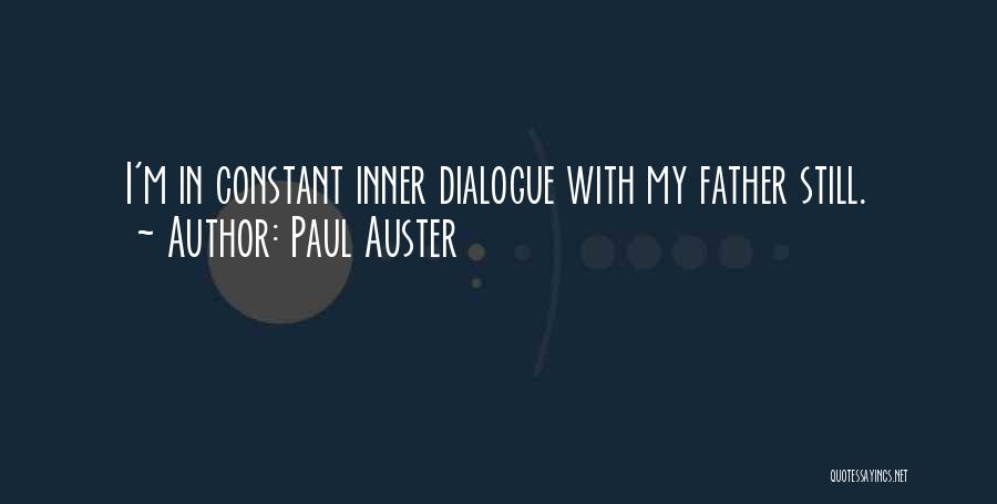 Paul Auster Quotes: I'm In Constant Inner Dialogue With My Father Still.