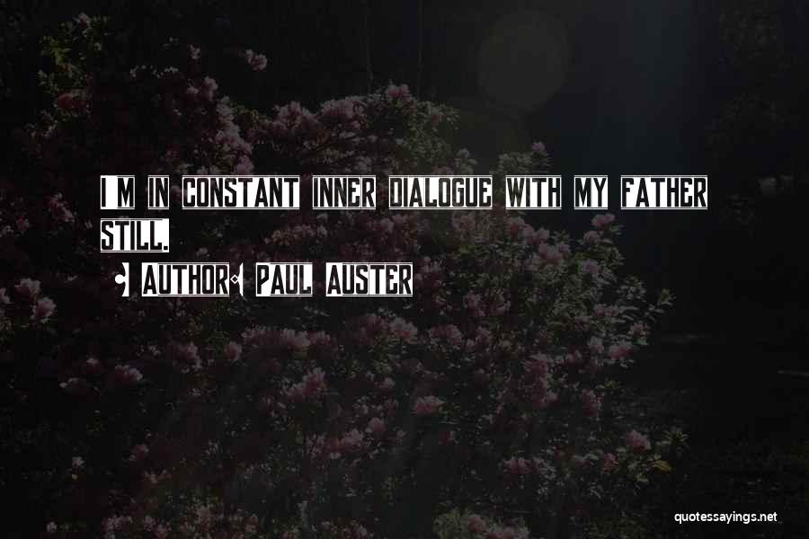 Paul Auster Quotes: I'm In Constant Inner Dialogue With My Father Still.