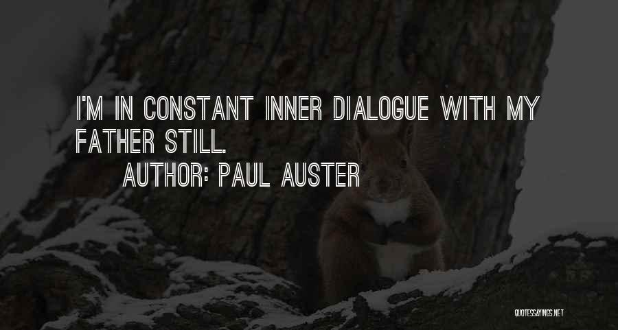 Paul Auster Quotes: I'm In Constant Inner Dialogue With My Father Still.