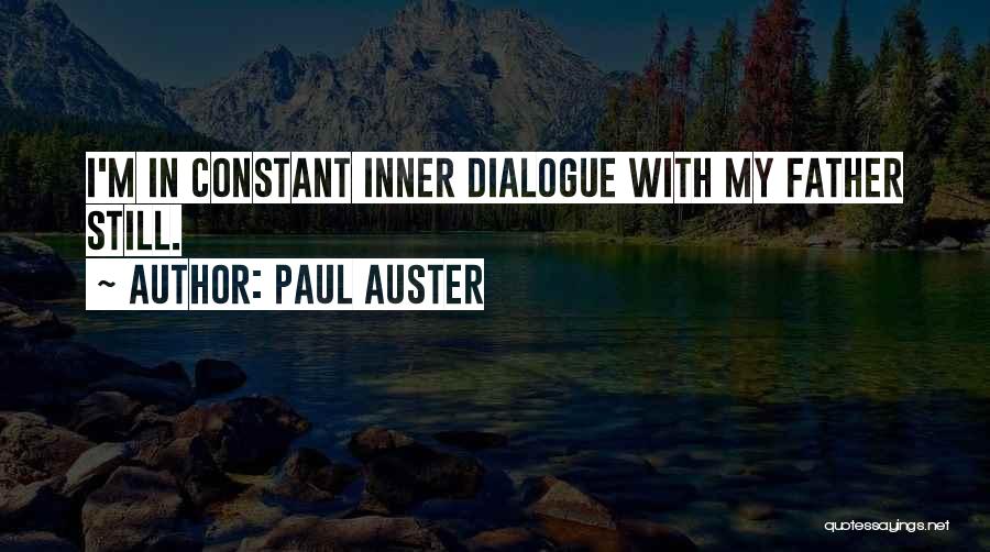 Paul Auster Quotes: I'm In Constant Inner Dialogue With My Father Still.