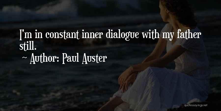 Paul Auster Quotes: I'm In Constant Inner Dialogue With My Father Still.