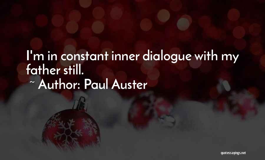 Paul Auster Quotes: I'm In Constant Inner Dialogue With My Father Still.