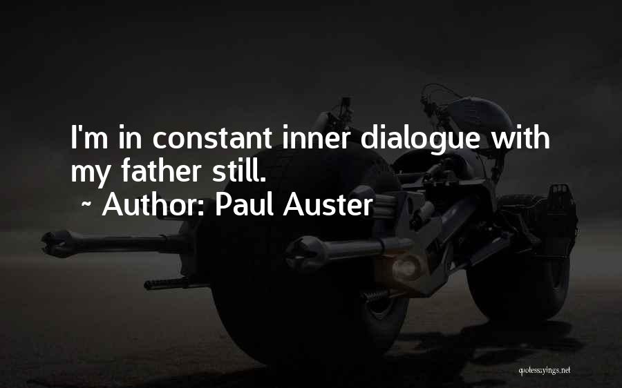 Paul Auster Quotes: I'm In Constant Inner Dialogue With My Father Still.