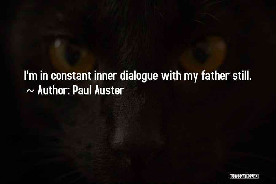 Paul Auster Quotes: I'm In Constant Inner Dialogue With My Father Still.