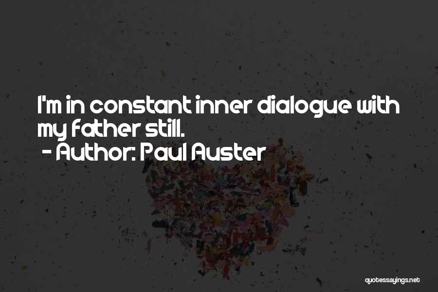 Paul Auster Quotes: I'm In Constant Inner Dialogue With My Father Still.