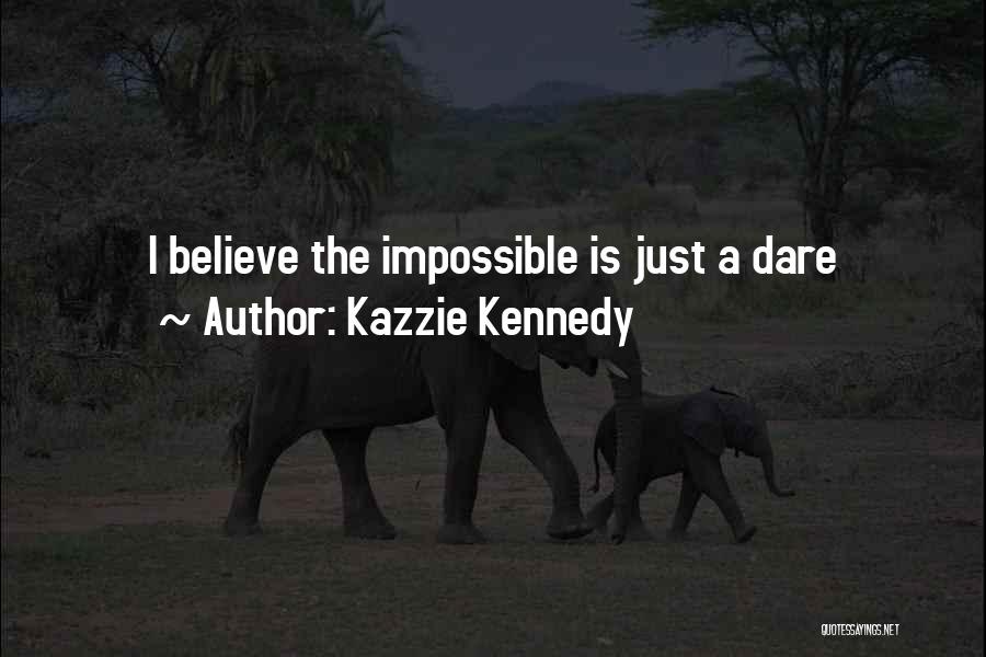 Kazzie Kennedy Quotes: I Believe The Impossible Is Just A Dare