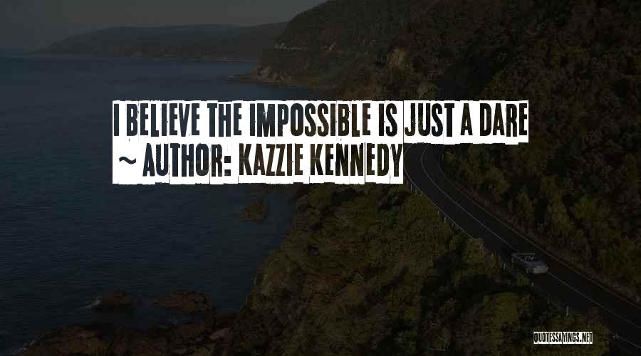Kazzie Kennedy Quotes: I Believe The Impossible Is Just A Dare