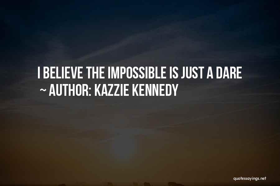 Kazzie Kennedy Quotes: I Believe The Impossible Is Just A Dare