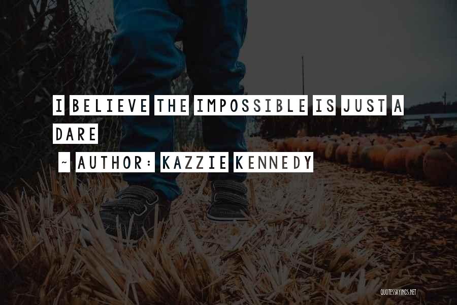 Kazzie Kennedy Quotes: I Believe The Impossible Is Just A Dare