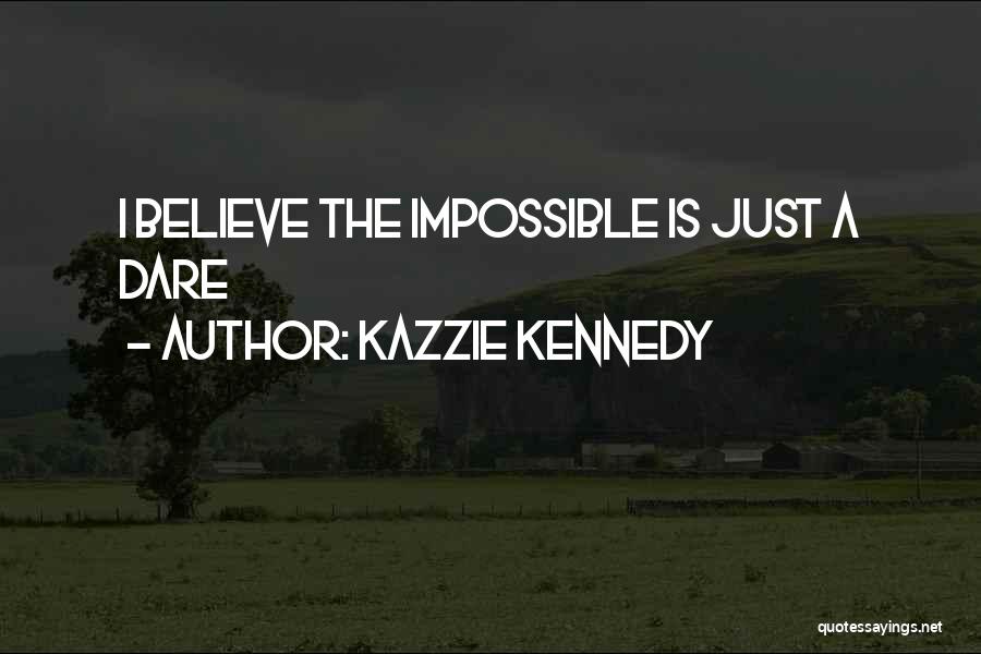 Kazzie Kennedy Quotes: I Believe The Impossible Is Just A Dare