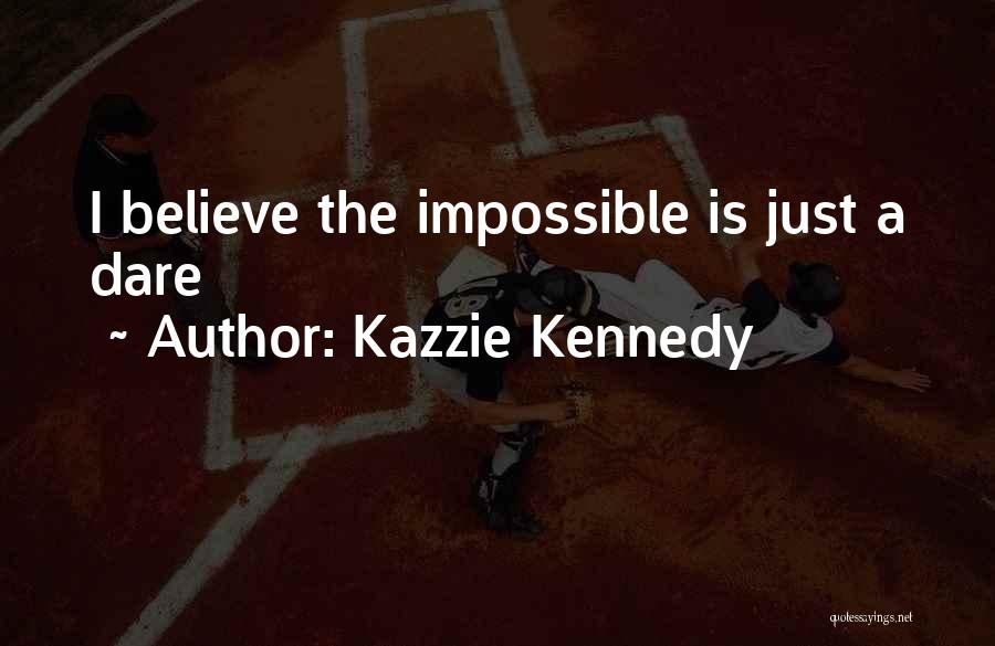Kazzie Kennedy Quotes: I Believe The Impossible Is Just A Dare