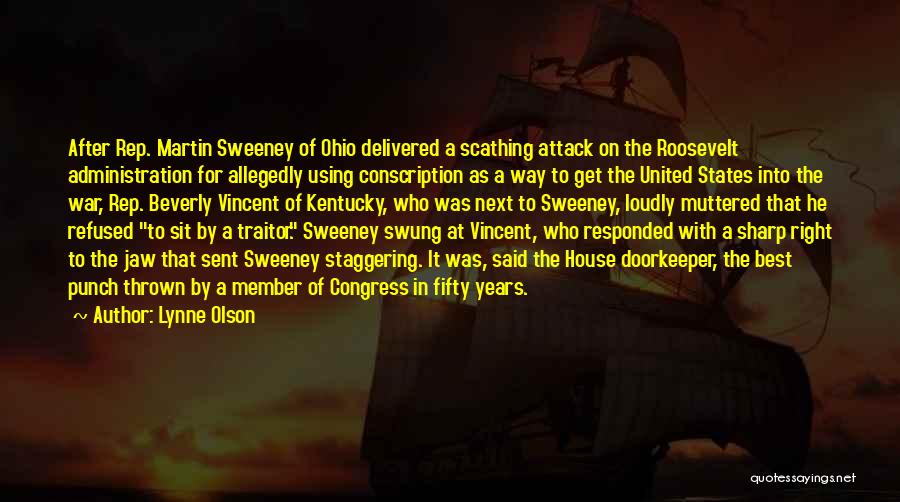 Lynne Olson Quotes: After Rep. Martin Sweeney Of Ohio Delivered A Scathing Attack On The Roosevelt Administration For Allegedly Using Conscription As A