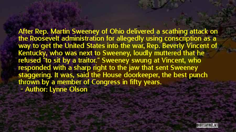 Lynne Olson Quotes: After Rep. Martin Sweeney Of Ohio Delivered A Scathing Attack On The Roosevelt Administration For Allegedly Using Conscription As A