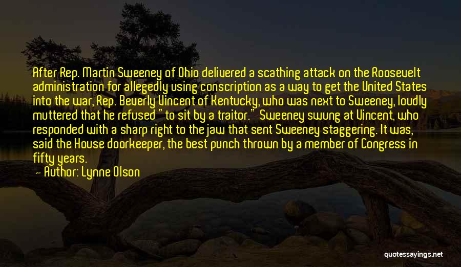 Lynne Olson Quotes: After Rep. Martin Sweeney Of Ohio Delivered A Scathing Attack On The Roosevelt Administration For Allegedly Using Conscription As A