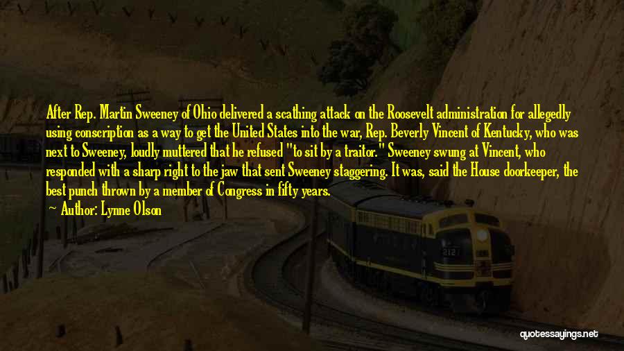 Lynne Olson Quotes: After Rep. Martin Sweeney Of Ohio Delivered A Scathing Attack On The Roosevelt Administration For Allegedly Using Conscription As A