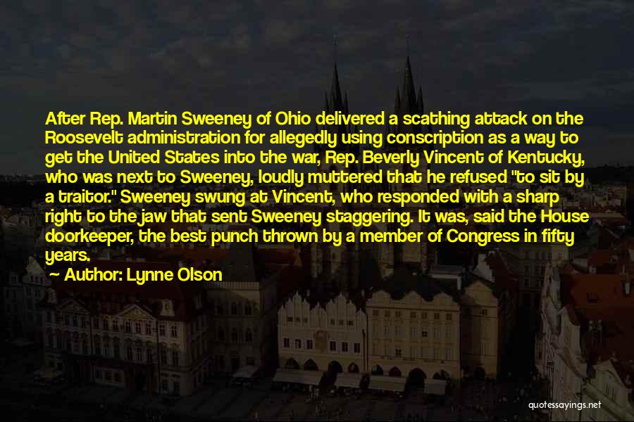 Lynne Olson Quotes: After Rep. Martin Sweeney Of Ohio Delivered A Scathing Attack On The Roosevelt Administration For Allegedly Using Conscription As A