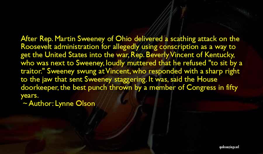 Lynne Olson Quotes: After Rep. Martin Sweeney Of Ohio Delivered A Scathing Attack On The Roosevelt Administration For Allegedly Using Conscription As A