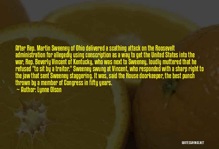 Lynne Olson Quotes: After Rep. Martin Sweeney Of Ohio Delivered A Scathing Attack On The Roosevelt Administration For Allegedly Using Conscription As A