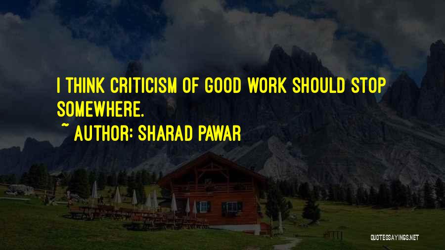 Sharad Pawar Quotes: I Think Criticism Of Good Work Should Stop Somewhere.